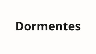 How to pronounce Dormentes [upl. by Brodsky]