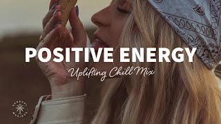 A Playlist Full of Positive Energy 🙌 Uplifting amp Happy Chill Music Mix  The Good Life Mix No7 [upl. by Banerjee]