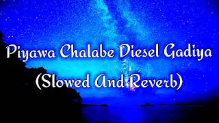 Piyawa Chalabe Diesel Gadiya Slowed And Reverb [upl. by Aiza]