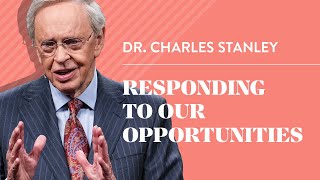 Responding to Our Opportunities – Dr Charles Stanley [upl. by Idnek]