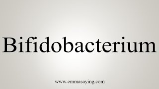 How To Say Bifidobacterium [upl. by Annohsak]