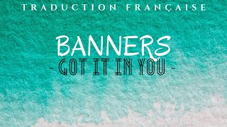 Banners  Got it in you  Traduction Française [upl. by Anatsirhc]