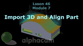 Import 3D and Align Part  Alphacam Training 46 [upl. by Airegin215]