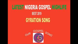 LATEST NIGERIA GOSPEL HIGHLIFE BEST 2019 GYRATION SONG 2 [upl. by Forster]