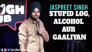 Stupid LogAlcohol aur Gaaliyan  Jaspreet Singh Stand Up Comedy [upl. by Boff]