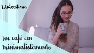 Recuperar la autoestima  Un café con Minimalistamente [upl. by Kraft]